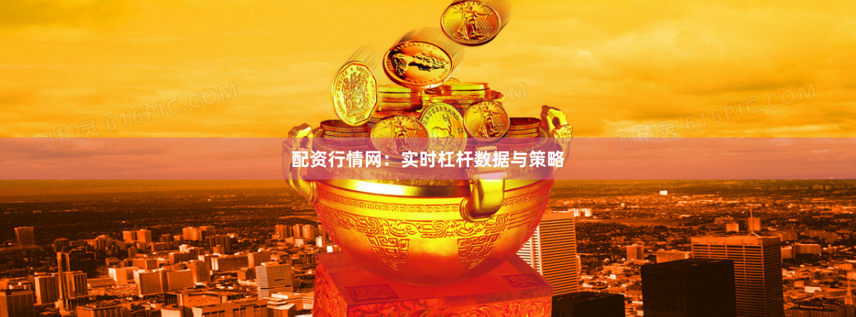 配资行情网：实时杠杆数据与策略