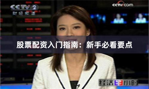 股票配资入门指南：新手必看要点