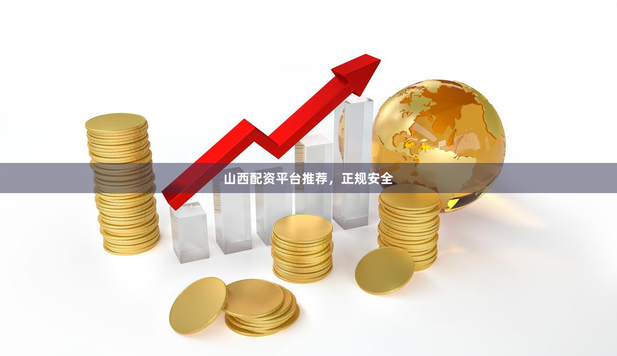 山西配资平台推荐，正规安全